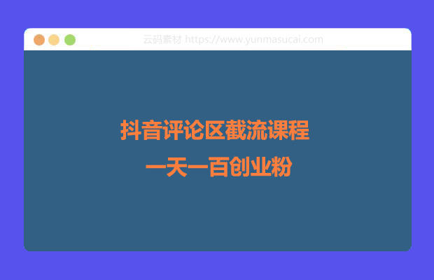 抖音评论区截流课程 一天一百创业粉 6月最新