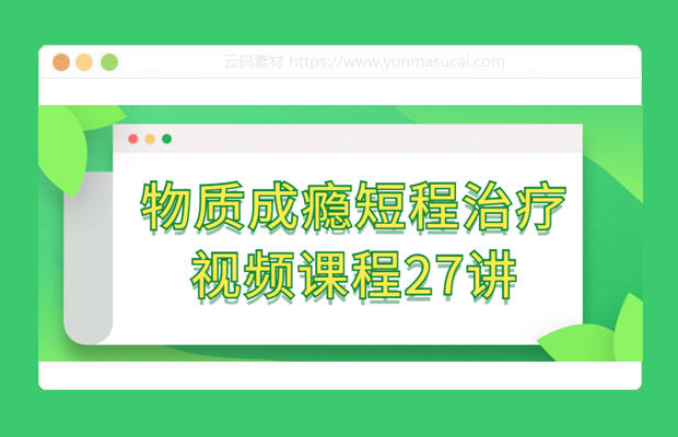 物质成瘾短程治疗视频课程27讲