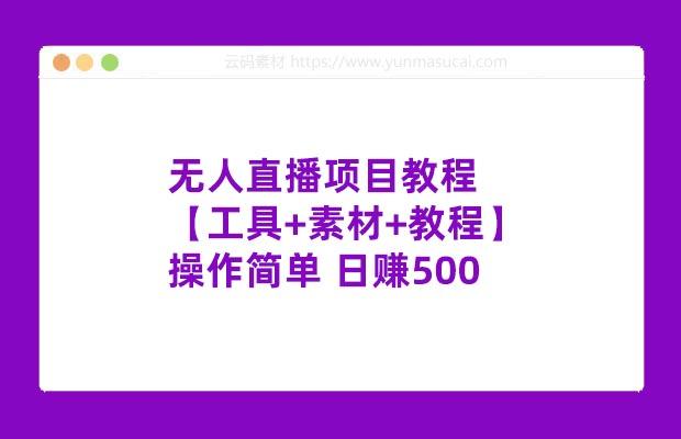 无人直播项目教程【工具+素材+教程】操作简单 日赚500