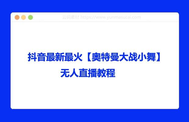 抖音最新最火【奥特曼大战小舞】无人直播教程 抖音最新最火【奥特曼大战小舞】无人直播