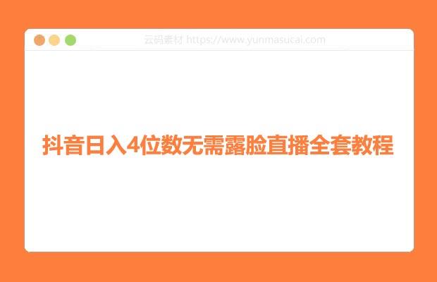 抖音日入4位数无需露脸直播全套教程