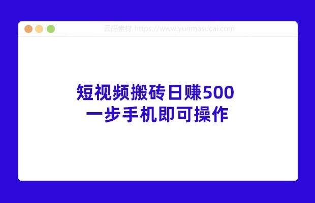 短视频搬砖日赚500 一步手机即可操作