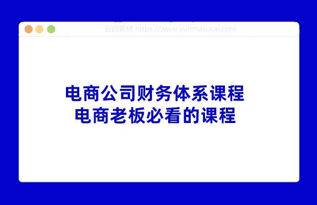 电商公司财务体系课程 电商老板必看的课程