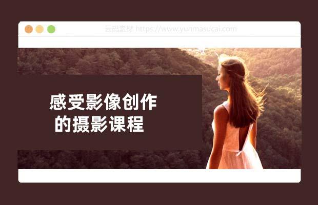 感受影像创作的摄影课程