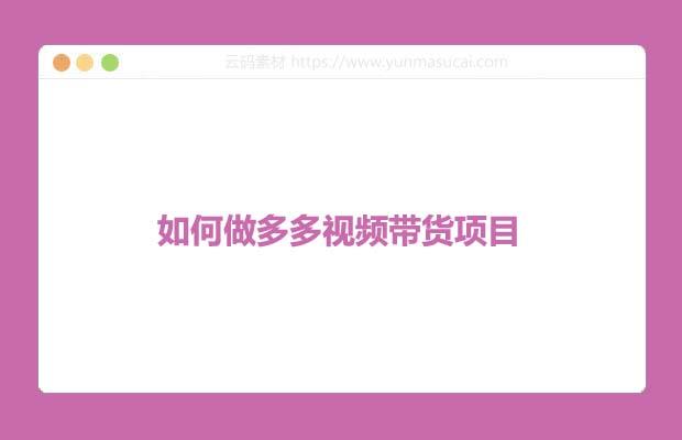 如何做多多视频带货项目