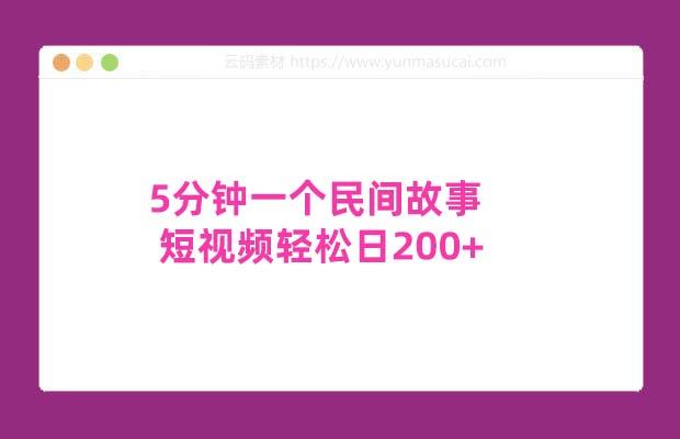 5分钟一个民间故事短视频轻松日200+