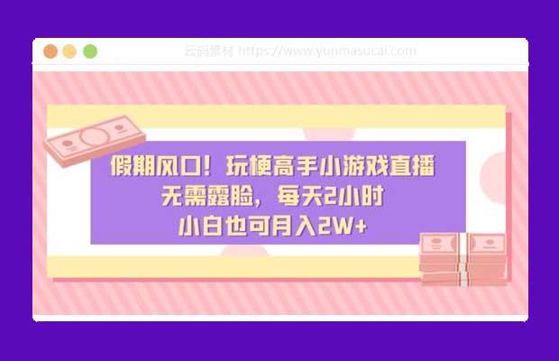 玩梗高手小游戏直播 无需露脸 每天2小时 小白也可月入2W+ 假期风口！