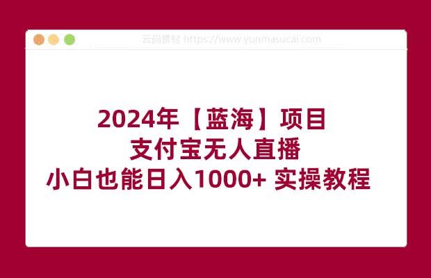 2024年【蓝海】项目 支付宝无人直播 小白也能日入1000+ 实操教程
