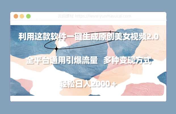 利用这款软件一键生成原创美女视频2.0 全平台通用引爆流量 轻松日入2000＋