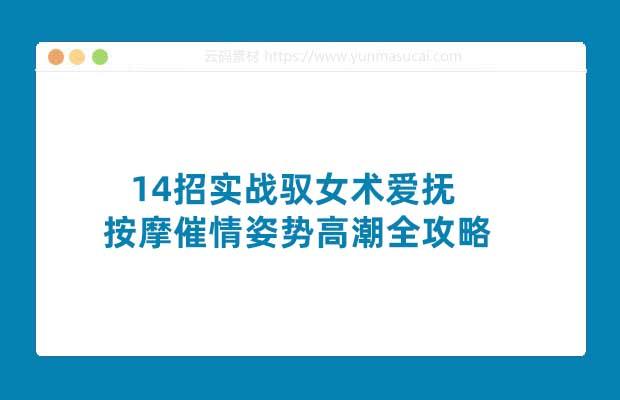 14招实战驭女术爱抚、按摩催情姿势高潮全攻略