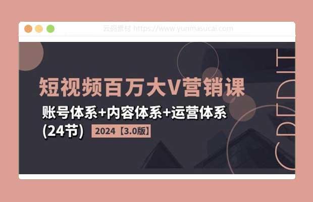 2024短视频百万大V营销课3.0版