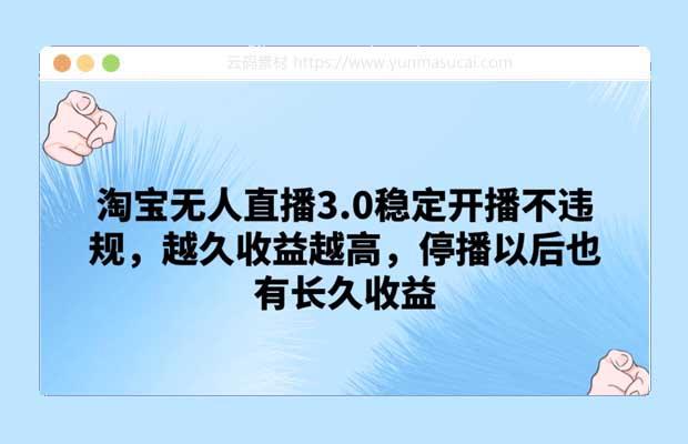 淘宝无人直播3.0稳定开播不违规 越久收益越高 停播以后也有长久收益