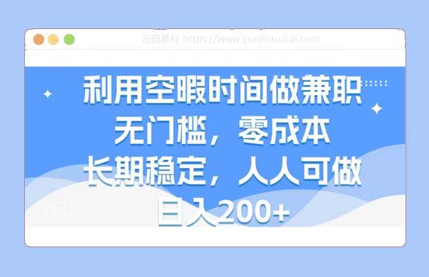 利用空暇时间做兼职 无门槛 零成本 长期稳定 人人可做 日入200+