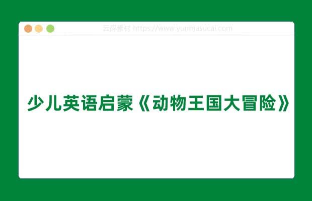 少儿英语启蒙《动物王国大冒险》【动画，儿童】