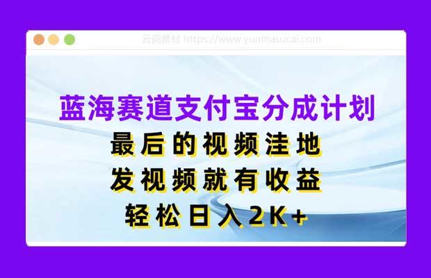 蓝海赛道支付宝分成计划 最后的视频洼地 发视频就有收益 轻松日入2K+
